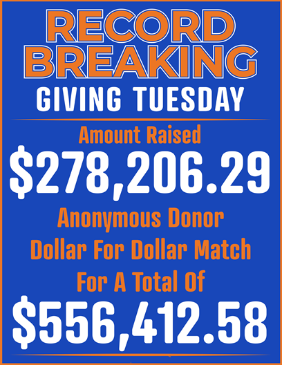 Record Breaking Giving Tuesday. Amount Raised: $278,206.29. Anonymous Donor Dollar For Dollar Match for a total of $556,412.58